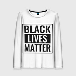 Лонгслив женский Black Lives Matters, цвет: 3D-принт