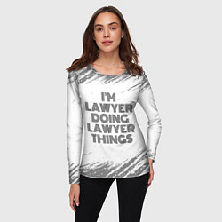 Лонгслив женский I am doing lawyer things, цвет: 3D-принт — фото 2