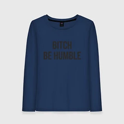 Женский лонгслив Bitch Be Humble