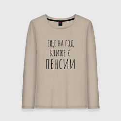 Лонгслив хлопковый женский Ещё на год ближе к пенсии, цвет: миндальный