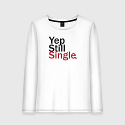 Женский лонгслив Yep, Still & Single