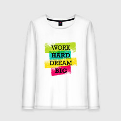 Женский лонгслив Work hard and dream big