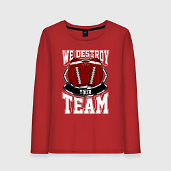 Лонгслив хлопковый женский Мы уничтожим вашу команду - американский футбол, цвет: красный