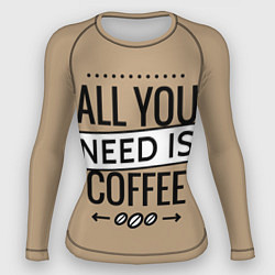 Женский рашгард All you need is coffee