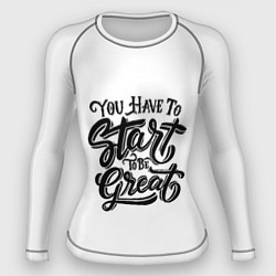 Рашгард женский Ты должен начать быть великим, цвет: 3D-принт