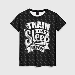 Футболка женская Train Eat Sleep Repeat, цвет: 3D-принт