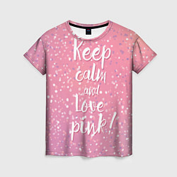 Футболка женская Keep Calm & Love Pink, цвет: 3D-принт