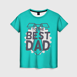 Футболка женская To the best Dad, цвет: 3D-принт