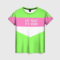 Футболка женская Eat pussy Its vegan, цвет: 3D-принт