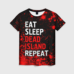 Женская футболка Eat Sleep Dead Island Repeat Краска