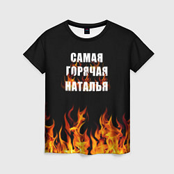 Футболка женская Самая горячая Наталья, цвет: 3D-принт