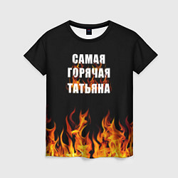 Футболка женская Самая горячая Татьяна, цвет: 3D-принт