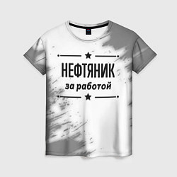 Футболка женская Нефтяник: за работой, цвет: 3D-принт