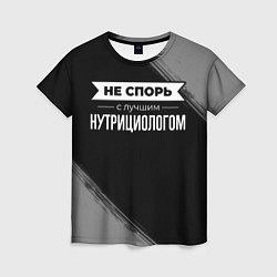 Футболка женская Никогда не спорь с лучшим нутрициологом, цвет: 3D-принт