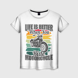 Футболка женская Life is better when you ride motorcycle, цвет: 3D-принт