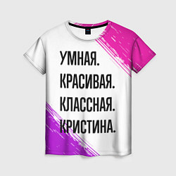 Футболка женская Умная, красивая и классная: Кристина, цвет: 3D-принт