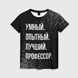 Футболка женская Умный, опытный, лучший: профессор, цвет: 3D-принт