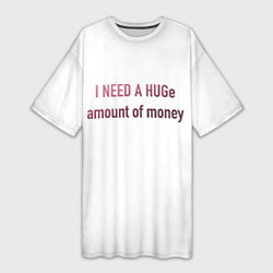 Футболка женская длинная I NEED A HUGe amount of money, цвет: 3D-принт