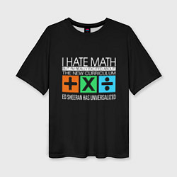 Женская футболка оверсайз Ed Sheeran: I hate math