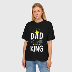 Футболка оверсайз женская Dad you are the King, цвет: 3D-принт — фото 2