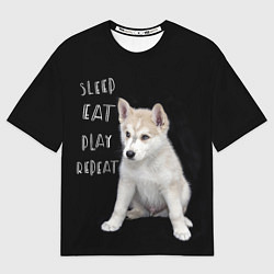 Женская футболка оверсайз Sleep Eat Play Repeat Хаски щенок