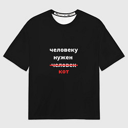 Футболка оверсайз женская Человеку нужен кот, цвет: 3D-принт