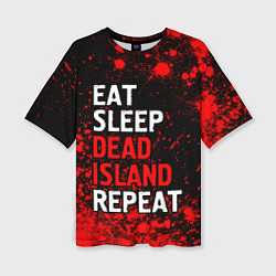 Женская футболка оверсайз Eat Sleep Dead Island Repeat Краска