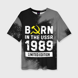 Футболка оверсайз женская Born In The USSR 1989 year Limited Edition, цвет: 3D-принт