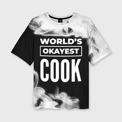 Футболка оверсайз женская Worlds okayest cook - dark, цвет: 3D-принт