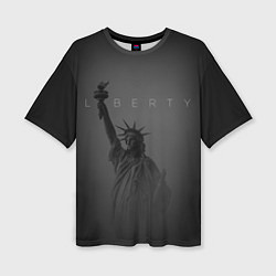 Футболка оверсайз женская LIBERTY - СТАТУЯ СВОБОДЫ, цвет: 3D-принт