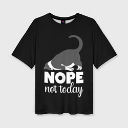 Футболка оверсайз женская Nope not today, цвет: 3D-принт