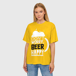 Футболка оверсайз женская Dont worry be happy - beer, цвет: 3D-принт — фото 2