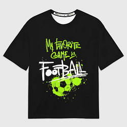 Женская футболка оверсайз Моя любимая игра футбол