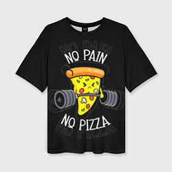 Футболка оверсайз женская No pain - no pizza, цвет: 3D-принт