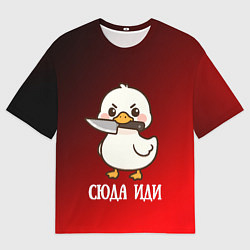 Футболка оверсайз женская Утенок с ножом - сюда иди, цвет: 3D-принт
