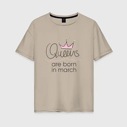 Женская футболка оверсайз Королевы рождаются в марте