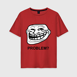 Женская футболка оверсайз Trollface. Problem? Проблемы?