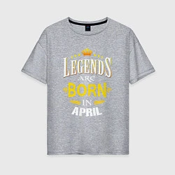 Футболка оверсайз женская Legends are born in april, цвет: меланж