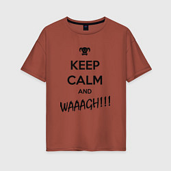 Женская футболка оверсайз Keep Calm & WAAAGH