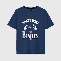 Футболка оверсайз женская That's Who Loves The Beatles, цвет: тёмно-синий