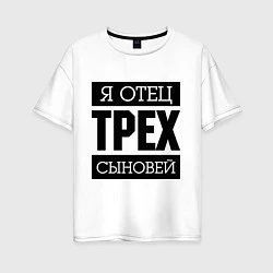 Футболка оверсайз женская Отец трех сыновей, цвет: белый