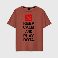 Женская футболка оверсайз Keep Calm & Play Dota