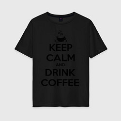 Футболка оверсайз женская Keep Calm & Drink Coffee, цвет: черный