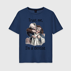 Футболка оверсайз женская Trust me, I'm a dentist, цвет: тёмно-синий