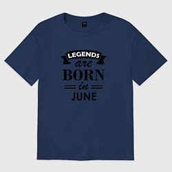 Футболка оверсайз женская Legends are born in june, цвет: тёмно-синий