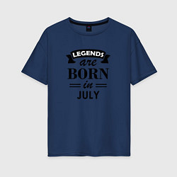 Футболка оверсайз женская Legends are born in july, цвет: тёмно-синий