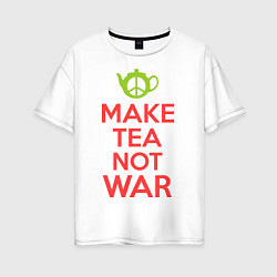 Женская футболка оверсайз Make tea not war