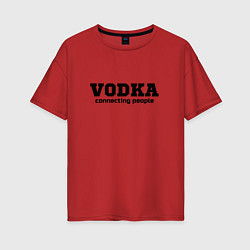 Футболка оверсайз женская Vodka connecting people, цвет: красный