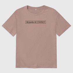 Футболка оверсайз женская Ведьмы не стареют, цвет: пыльно-розовый