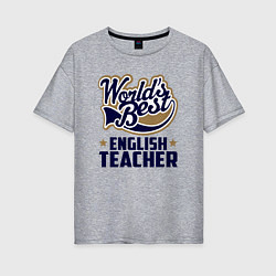Футболка оверсайз женская Worlds best English Teacher, цвет: меланж